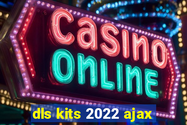 dls kits 2022 ajax