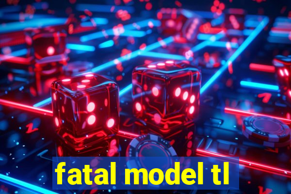 fatal model tl