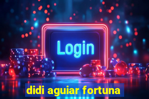 didi aguiar fortuna