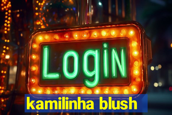 kamilinha blush