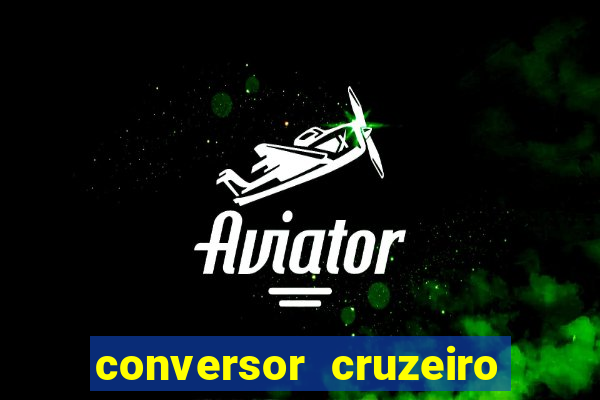 conversor cruzeiro para real