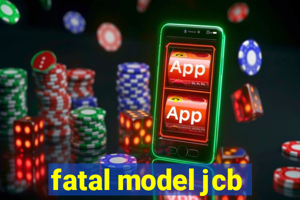 fatal model jcb