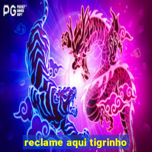 reclame aqui tigrinho