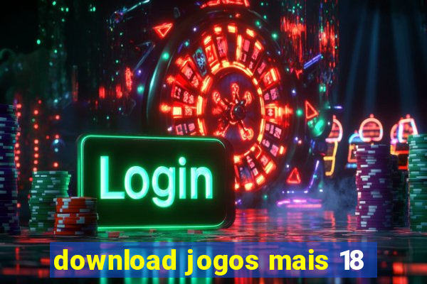 download jogos mais 18