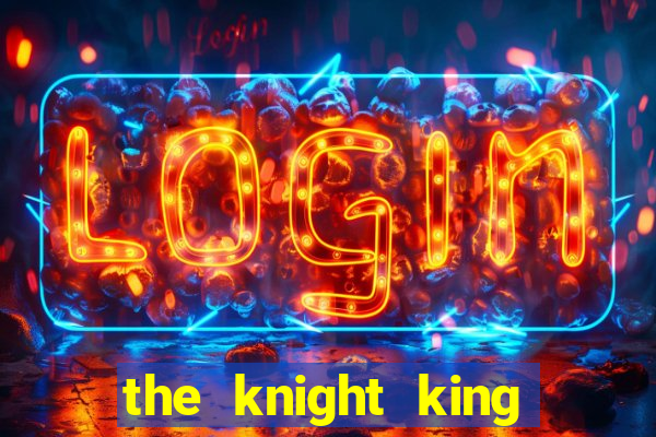 the knight king who returned with a god cap 7 the