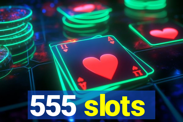 555 slots