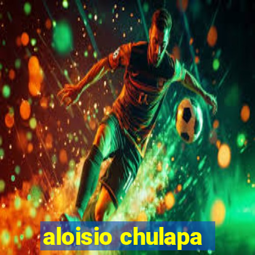 aloisio chulapa