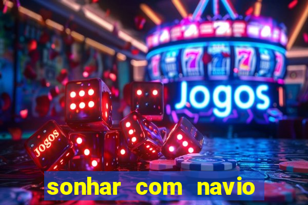 sonhar com navio no jogo do bicho