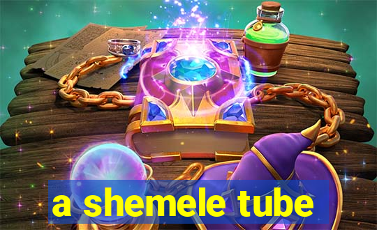 a shemele tube