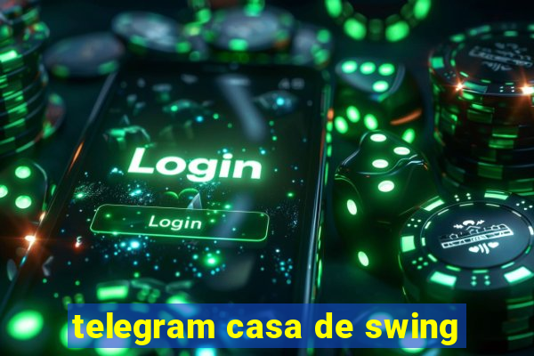 telegram casa de swing