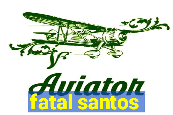 fatal santos