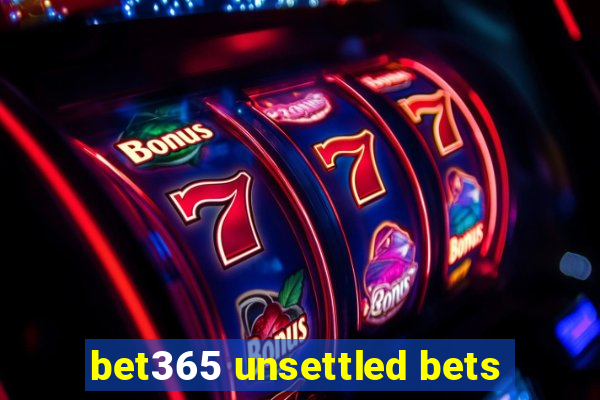 bet365 unsettled bets