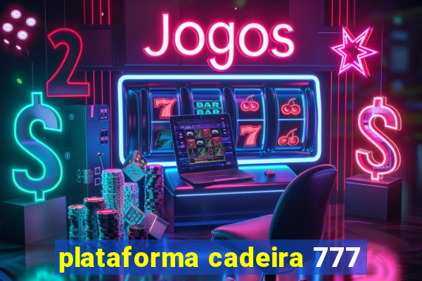 plataforma cadeira 777