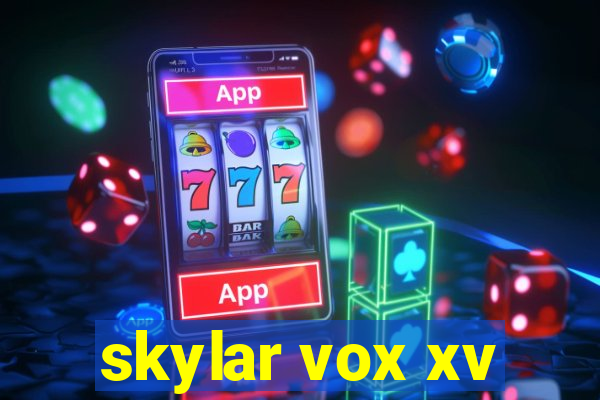 skylar vox xv