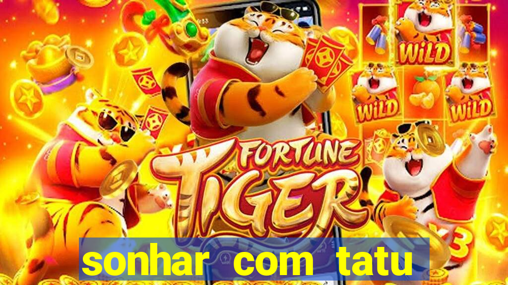 sonhar com tatu jogo do bicho