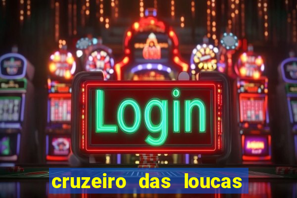 cruzeiro das loucas onde assistir