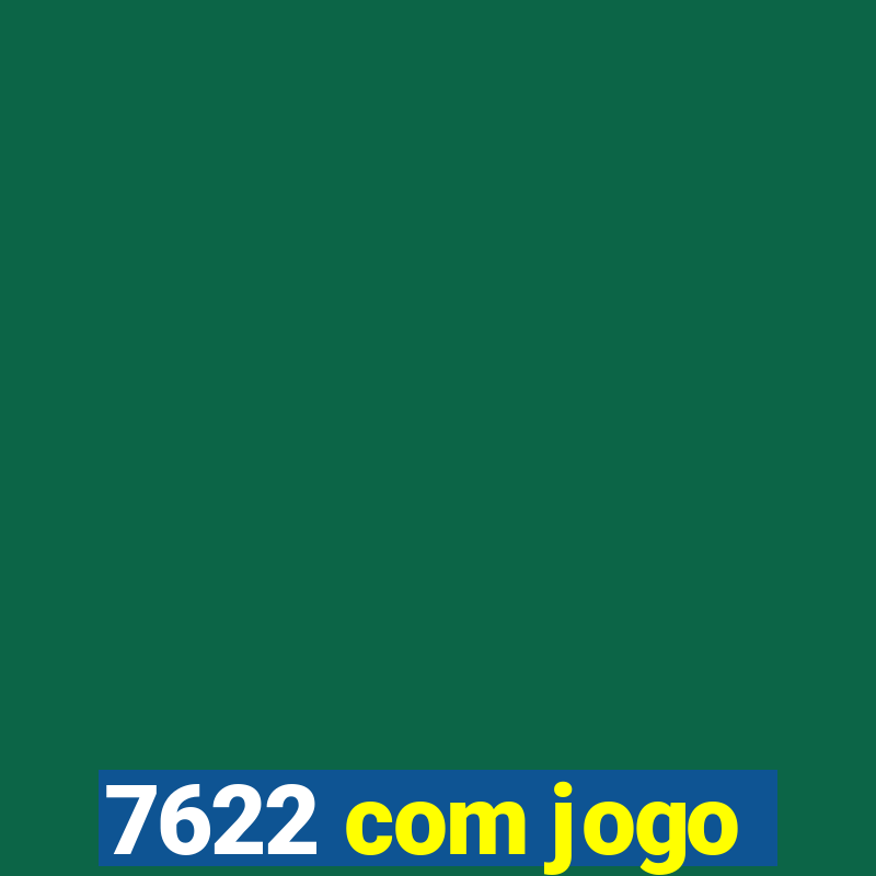 7622 com jogo