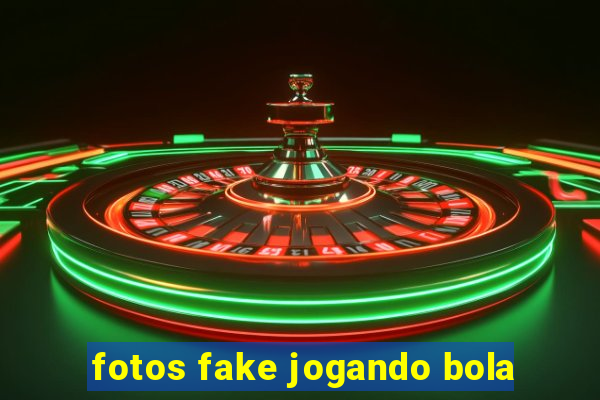 fotos fake jogando bola