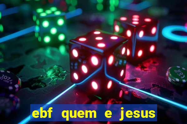 ebf quem e jesus ebf jesus meu super heroi