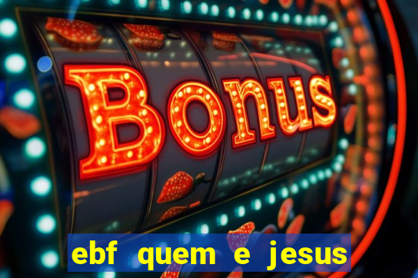 ebf quem e jesus ebf jesus meu super heroi