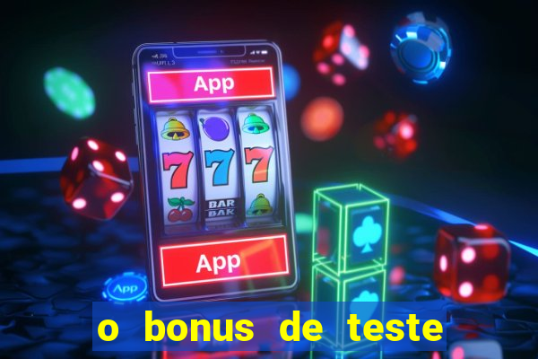 o bonus de teste é apenas para jogar