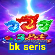 bk seris