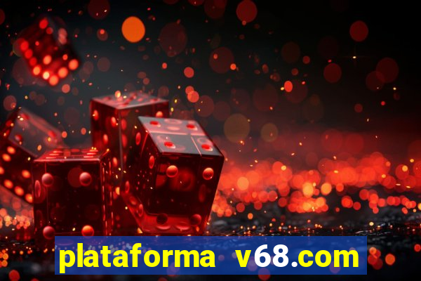 plataforma v68.com é confiável