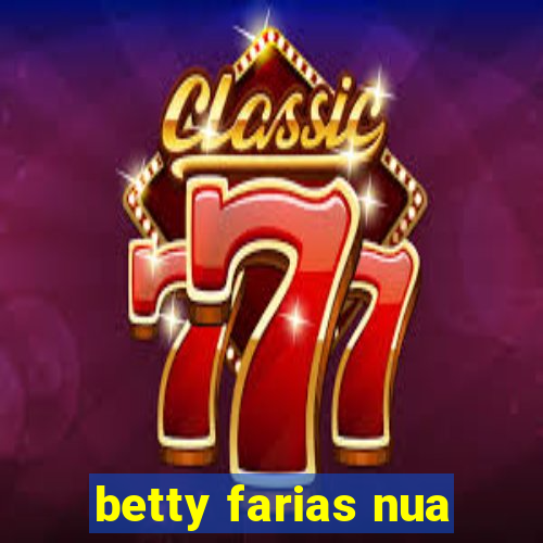 betty farias nua