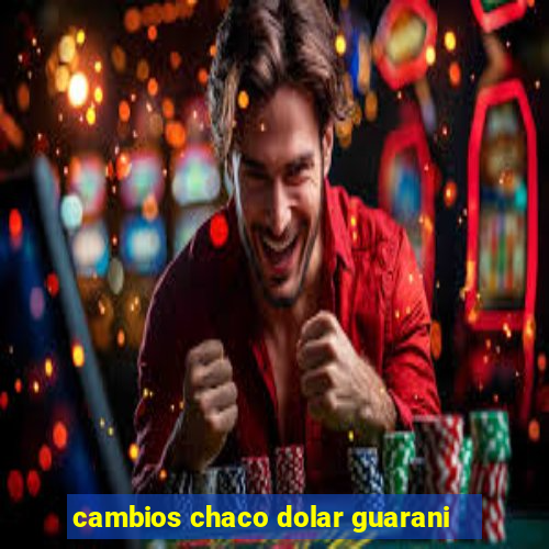 cambios chaco dolar guarani