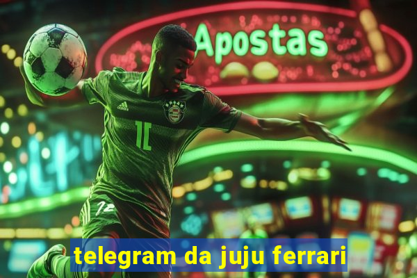 telegram da juju ferrari