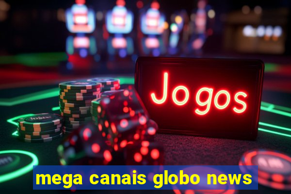 mega canais globo news