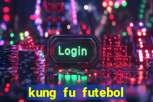 kung fu futebol clube dublado online