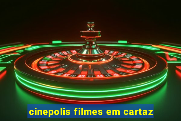 cinepolis filmes em cartaz