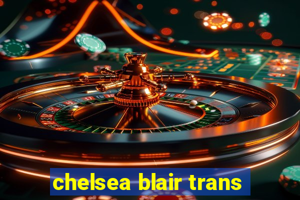 chelsea blair trans