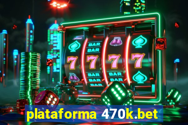 plataforma 470k.bet