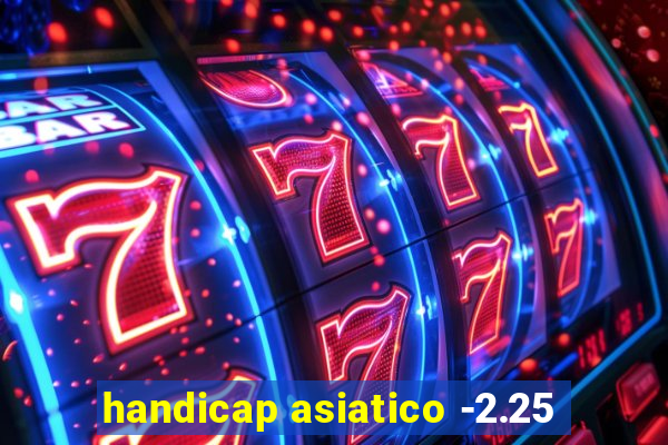 handicap asiatico -2.25