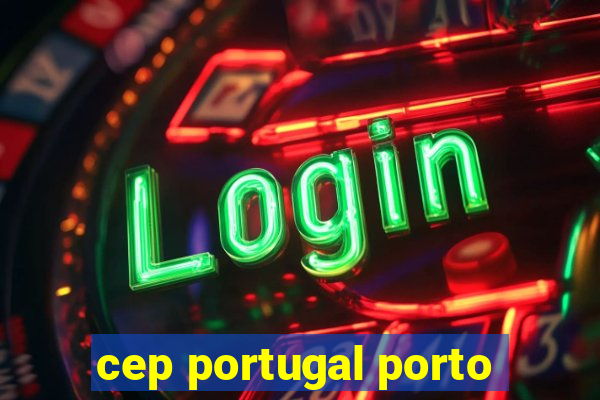 cep portugal porto