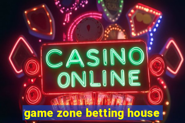 game zone betting house