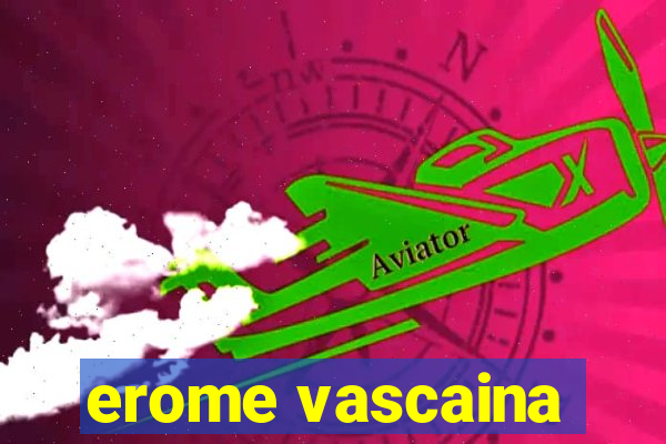 erome vascaina