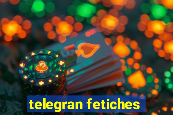 telegran fetiches