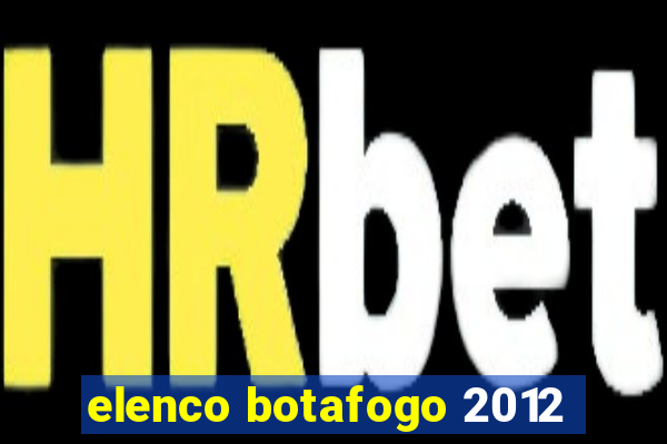 elenco botafogo 2012