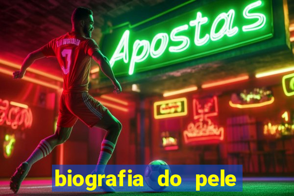 biografia do pele jogador de futebol