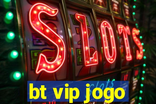 bt vip jogo