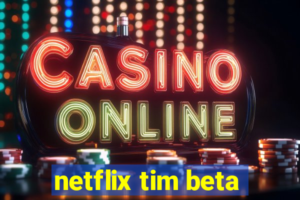 netflix tim beta