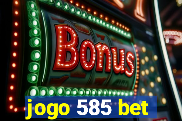 jogo 585 bet