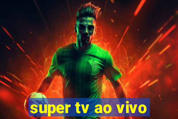 super tv ao vivo