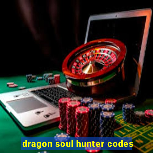 dragon soul hunter codes