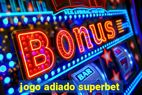 jogo adiado superbet