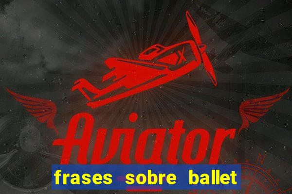 frases sobre ballet ana botafogo