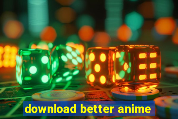 download better anime